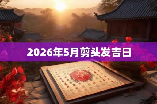 2026年5月剪头发吉日
