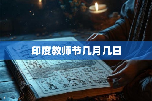 印度教师节几月几日 印度教师节几月几日