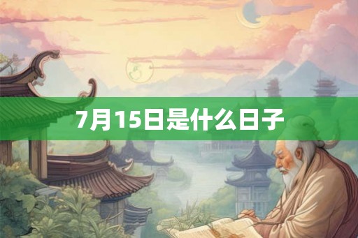 7月15日是什么日子