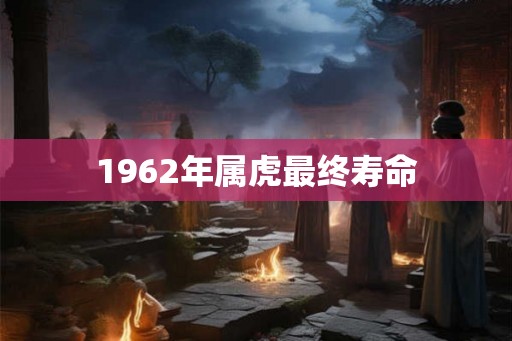 1962年属虎最终寿命