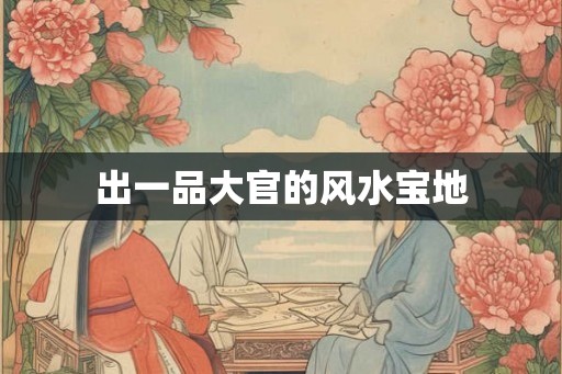 出一品大官的风水宝地