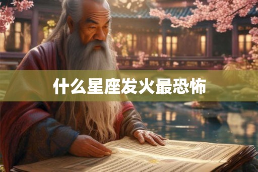 什么星座发火最恐怖