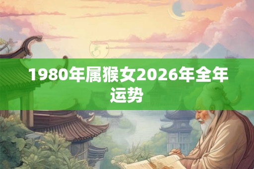 1980年属猴女2026年全年运势