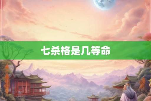 七杀格是几等命