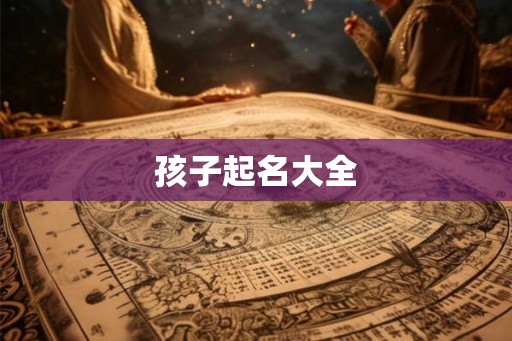 孩子起名大全 孩子起名大全