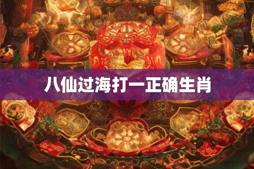 八仙过海打一正确生肖