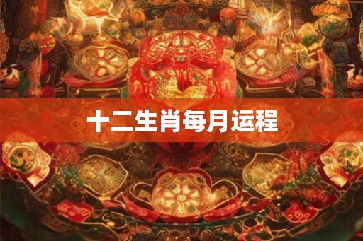 十二生肖每月运程