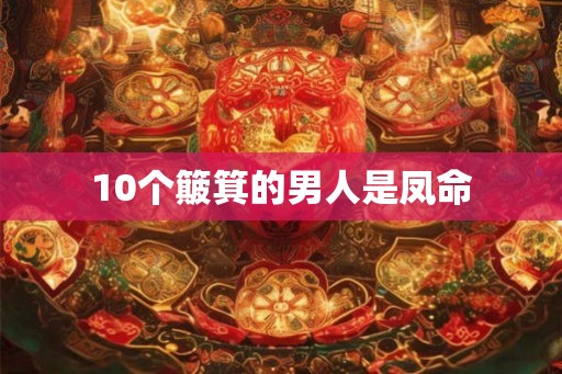 10个簸箕的男人是凤命 10个簸箕的男人是凤命