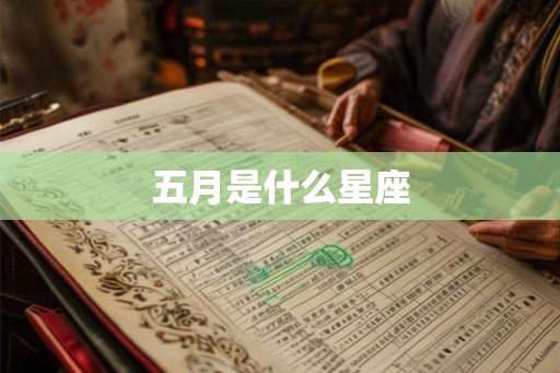 五月是什么星座 五月是什么星座