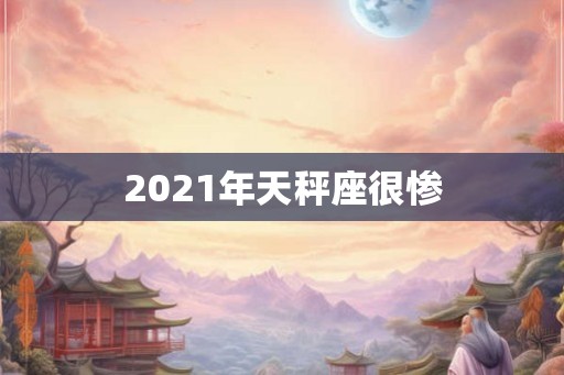 2021年天秤座很惨