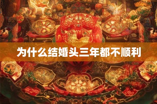为什么结婚头三年都不顺利