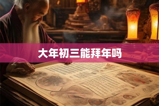 大年初三能拜年吗 大年初三能拜年吗