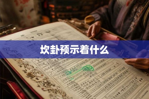 坎卦预示着什么 坎卦预示着什么