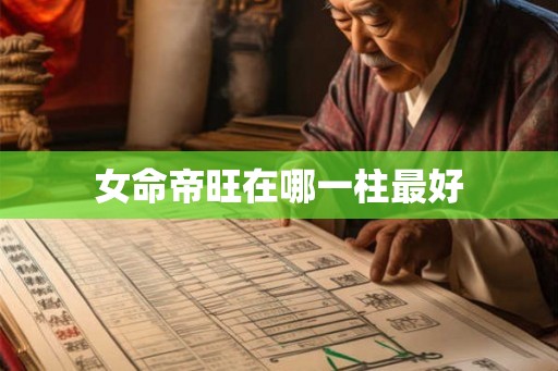 女命帝旺在哪一柱最好