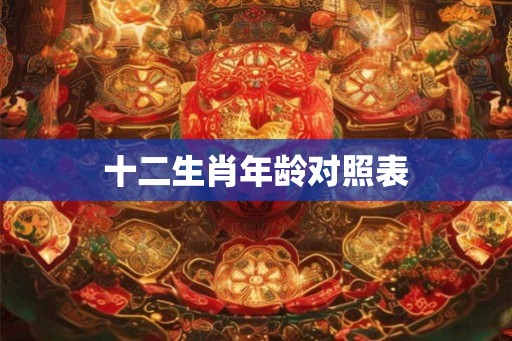 十二生肖年龄对照表