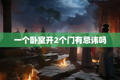 一个卧室开2个门有忌讳吗