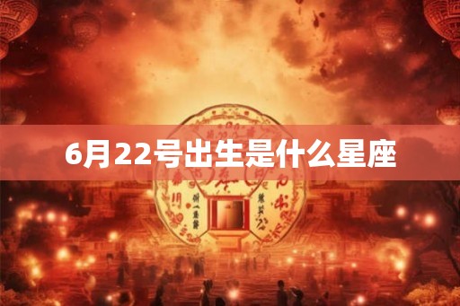 6月22号出生是什么星座 6月22号出生是什么星座