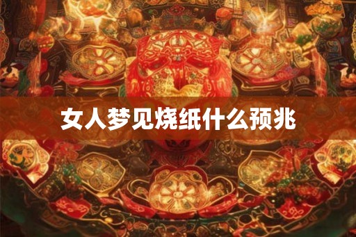 女人梦见烧纸什么预兆