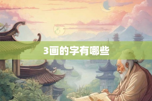 3画的字有哪些 3画的字有哪些