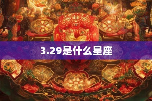 3.29是什么星座 3.29是什么星座