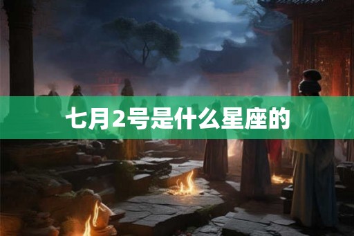 七月2号是什么星座的 七月2号是什么星座的