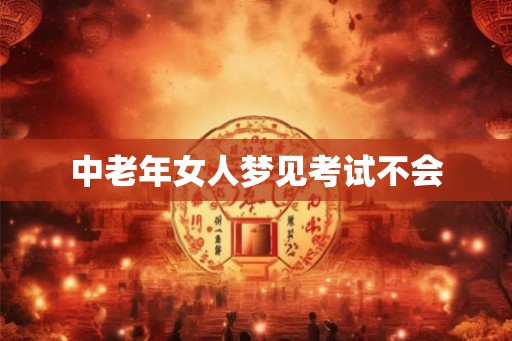 中老年女人梦见考试不会