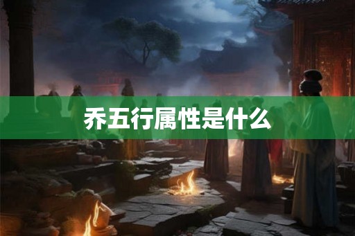 乔五行属性是什么