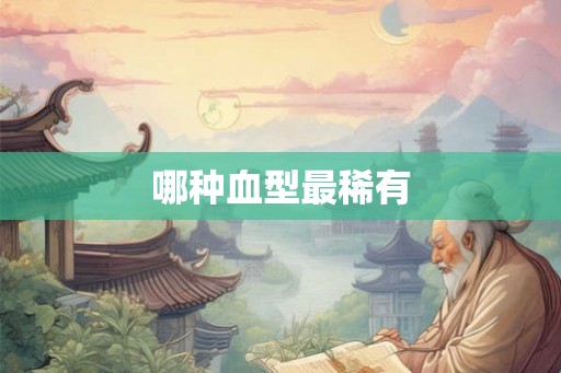 哪种血型最稀有