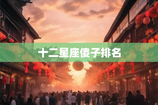 十二星座傻子排名