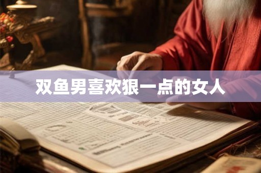 双鱼男喜欢狠一点的女人