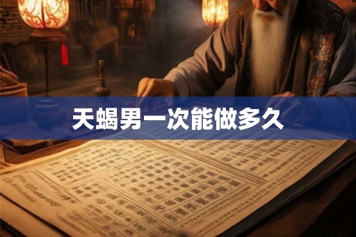 天蝎男一次能做多久