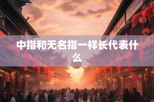 中指和无名指一样长代表什么