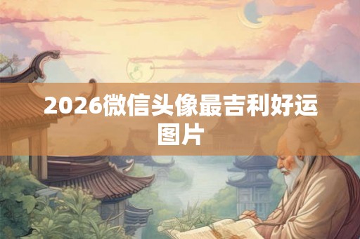 2026微信头像最吉利好运图片