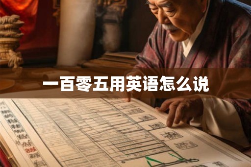 一百零五用英语怎么说 一百零五用英语怎么说
