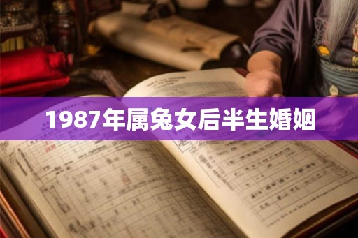 1987年属兔女后半生婚姻