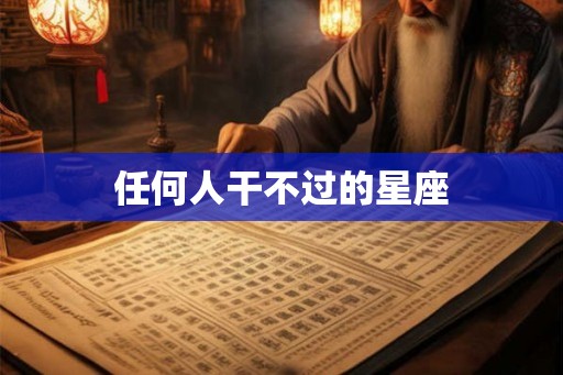 任何人干不过的星座