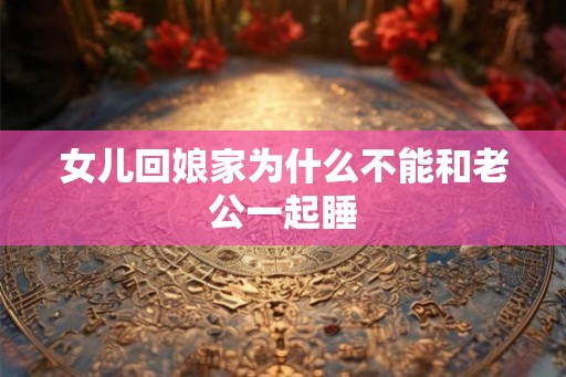 女儿回娘家为什么不能和老公一起睡