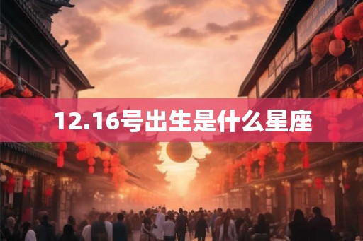 12.16号出生是什么星座