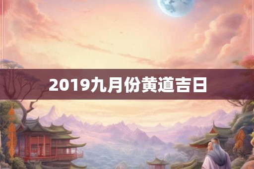 2019九月份黄道吉日