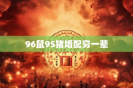 96鼠95猪婚配穷一辈