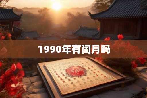 1990年有闰月吗 1990年有闰月吗