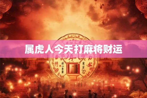属虎人今天打麻将财运