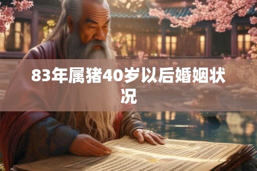 83年属猪40岁以后婚姻状况