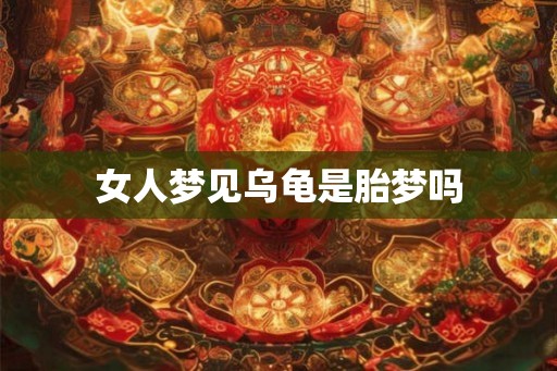 女人梦见乌龟是胎梦吗