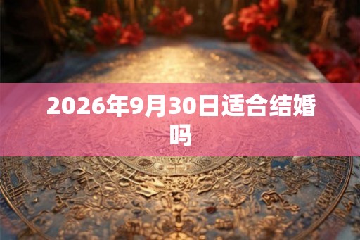 2026年9月30日适合结婚吗