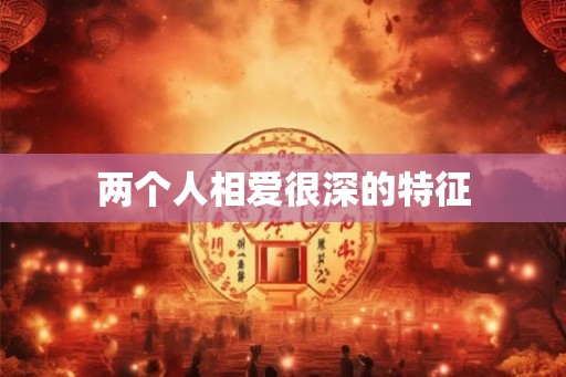 两个人相爱很深的特征
