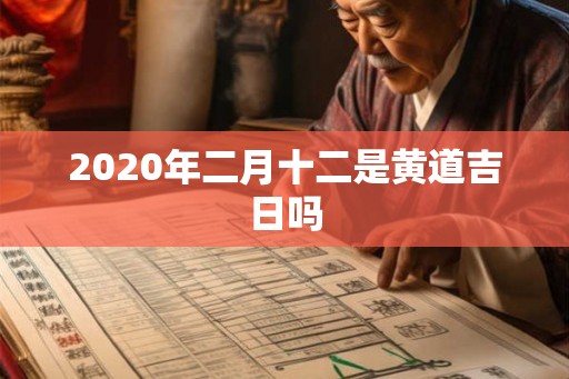 2020年二月十二是黄道吉日吗