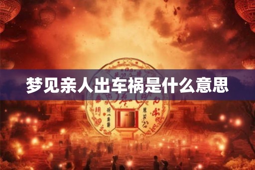 梦见亲人出车祸是什么意思