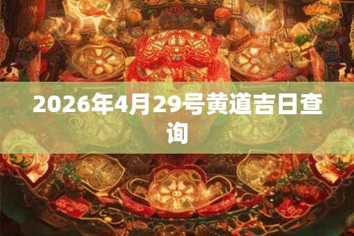 2026年4月29号黄道吉日查询