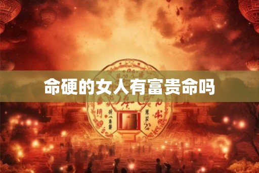 命硬的女人有富贵命吗